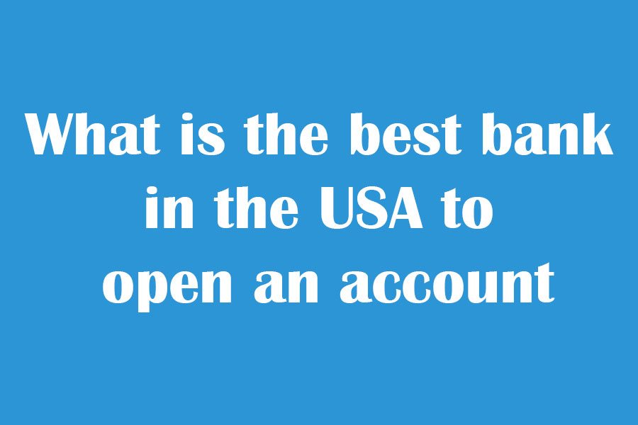 What Is The Best Bank In The USA To Open An Account Tips To Take 